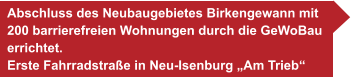 Abschluss des Neubaugebietes Birkengewann mit 200 barrierefreien Wohnungen durch die GeWoBau  errichtet. Erste Fahrradstraße in Neu-Isenburg „Am Trieb“