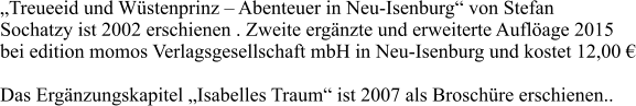 „Treueeid und Wüstenprinz – Abenteuer in Neu-Isenburg“ von Stefan  Sochatzy ist 2002 erschienen . Zweite ergänzte und erweiterte Auflöage 2015 bei edition momos Verlagsgesellschaft mbH in Neu-Isenburg und kostet 12,00 €  Das Ergänzungskapitel „Isabelles Traum“ ist 2007 als Broschüre erschienen..