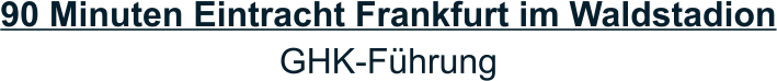 90 Minuten Eintracht Frankfurt im Waldstadion GHK-Führung