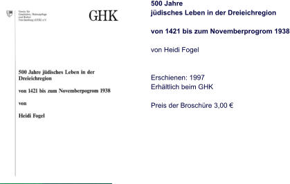 500 Jahre jüdisches Leben in der Dreieichregion  von 1421 bis zum Novemberprogrom 1938  von Heidi Fogel   Erschienen: 1997 Erhältlich beim GHK  Preis der Broschüre 3,00 €