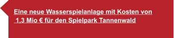 Eine neue Wasserspielanlage mit Kosten von  1,3 Mio € für den Spielpark Tannenwald