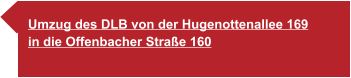 Umzug des DLB von der Hugenottenallee 169 in die Offenbacher Straße 160