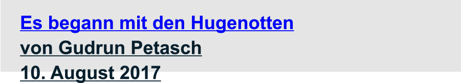 Es begann mit den Hugenotten  von Gudrun Petasch 10. August 2017