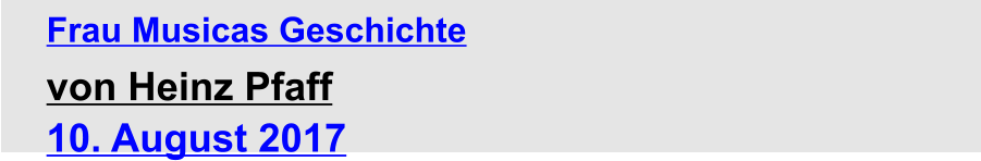 Frau Musicas Geschichte von Heinz Pfaff 10. August 2017