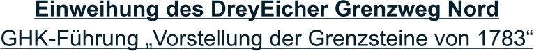 Einweihung des DreyEicher Grenzweg Nord GHK-Führung „Vorstellung der Grenzsteine von 1783“